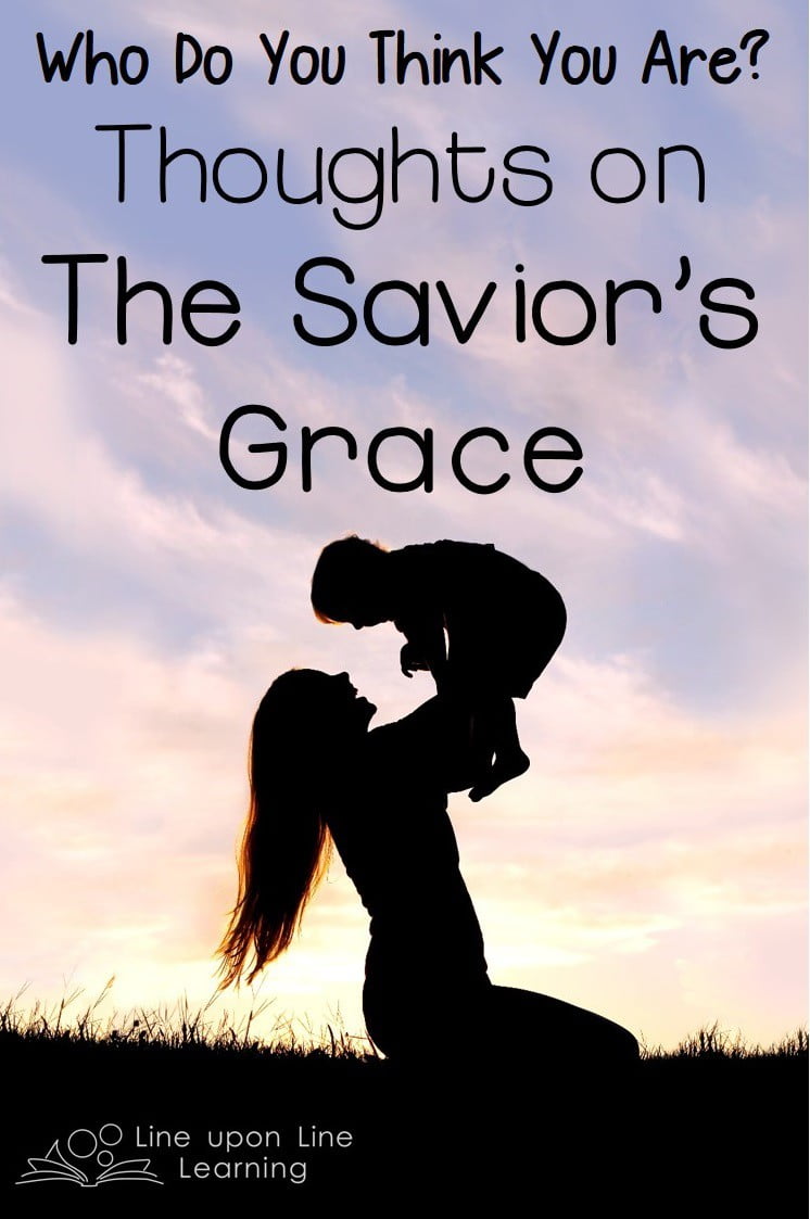 Who Do You Think You Are? Thoughts on the Savior's Grace